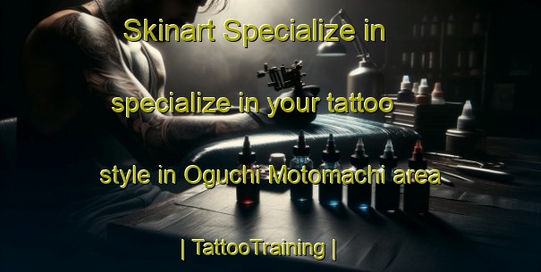 Skinart Specialize in specialize in your tattoo style in Oguchi Motomachi area | TattooTraining | TattooClasses | SkinartTraining-Japan